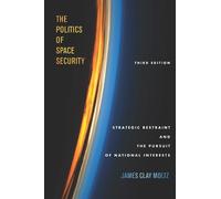 The Politics of Space Security: Strategic Restraint and the Pursuit of