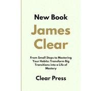 JAMES CLEAR NEW BOOK: From Small Steps to Mastering Your Habits: Transform Big Transitions into a Life of Mastery