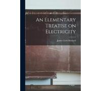 James Clerk Maxwell An Elementary Treatise on Electricity (Tascabile)