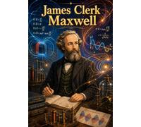 James Clerk Maxwell: Physics Electromagnetism Waves Energy Science Discovery Story Biography