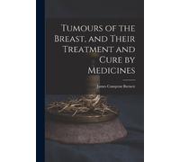 James Compton B Tumours of the Breast, and Their Treatment and Cure (Tascabile)