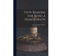 James Compton Burnett Fifty Reasons for Being a Homoeopath (Copertina rigida)