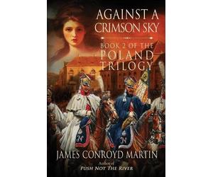 James Conroyd Marti Against a Crimson Sky (The Poland Trilogy Book 2 (Tascabile)
