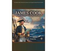 James Cook: The Man Who Redefined the Map of the World