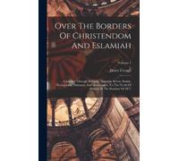James Creagh Over The Borders Of Christendom And Eslamiah (Copertina rigida)