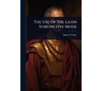 James Crocker The Use Of The Latin Subjunctive Mode (Tascabile)