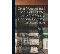 James Crone Civil War Letters of James Crone and R. V. White, Gordon (Tascabile)