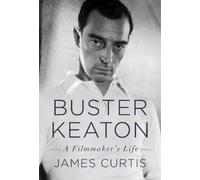 Buster Keaton: A Filmmaker's Life by Curtis, James