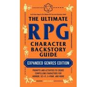 The Ultimate RPG Character Backstory Guide: Expanded Genres Edition: Prompts and Activities to Create Compelling Characters for Horror, Sci-Fi, X-Punk, and More