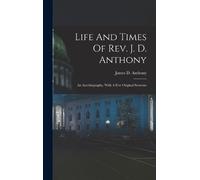 James D Anthony Life And Times Of Rev. J. D. Anthony (Copertina rigida)