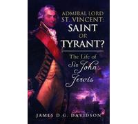 James D G Davidson Admiral Lord St. Vincent - Saint or Tyrant? (Tascabile)