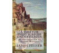 James D. Heiser A Time for Every Purpose Under Heaven: An Exploratio (Tascabile)