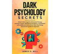 James D. Mill Dark psychology secrets: What is Dark Cognitive Behavi (Tascabile)