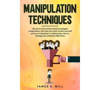 James D. Mill Manipulation Techniques: The art of mind control and p (Tascabile)