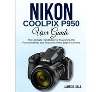 JAMES D. SALA James D Sala Nikon Coolpix P950 User Guide (Tascabile)