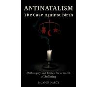 James D'Arcy ANTINATALISM The Case Against Birth: Philosophy and Eth (Tascabile)