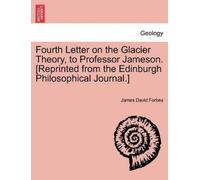 James David For Fourth Letter on the Glacier Theory, to Professor Ja (Tascabile)