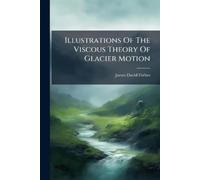 James David Forb Illustrations Of The Viscous Theory Of Glacier Moti (Tascabile)