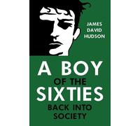 James David Hudson A Boy of the Sixties: Back into Society (Tascabile)