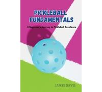 James Davis Pickleball Fundamentals: A Beginner's Journey to Pickleb (Tascabile)