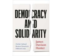 James Davison Hunter Democracy and Solidarity (Tascabile)