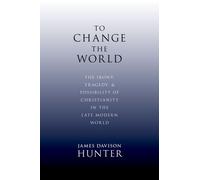 To Change the World – The Irony, Tragedy and Possibility of Christianity in the Late Modern World