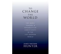 To Change the World – The Irony, Tragedy and Possibility of Christianity in the Late Modern World