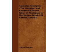 James Dawson Australian Aborigines - The Languages And Customs Of Se (Tascabile)