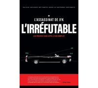 L'ASSASSINAT DE JFK L'IRRÉFUTABLE: Les preuves sans appel d’un complot