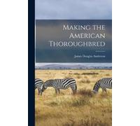James Douglas Anderson Making the American Thoroughbred (Tascabile)