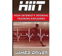 James Driver HIIT - High Intensity Interval Training Explained (Tascabile)