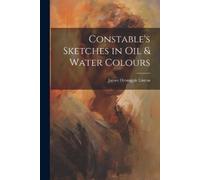 James Dromgole Linton Constable's Sketches in oil & Water Colours (Tascabile)