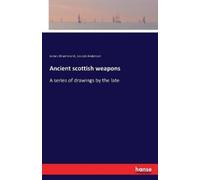 James Drummond Joseph Anderson Ancient scottish weapons (Tascabile)