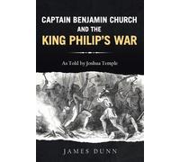 James Dunn Captain Benjamin Church and the King Philip's War (Tascabile)