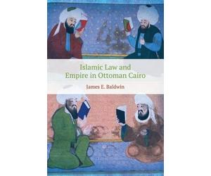 James E. Baldwin Islamic Law and Empire in Ottoman Cairo (Tascabile)