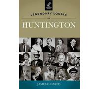 James E. Casto Legendary Locals of Huntington (Tascabile) Legendary Locals