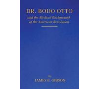 James E Gibson Dr. Bodo Otto and The Medical Background of the Ameri (Tascabile)