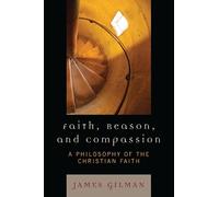 James E. Gilman Faith, Reason, and Compassion (Tascabile)