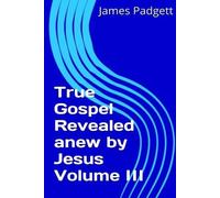 James E. Padgett True Gospel Revealed Anew by Jesus Vol III (Tascabile)