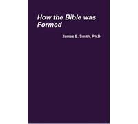 James E. Smith, Ph.D. How the Bible was Formed (Tascabile)
