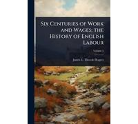 James E Thorold 18 Six Centuries of Work and Wages; the History of (Tascabile)