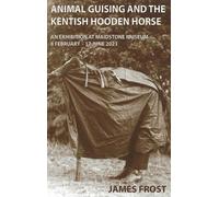 James Edward Fros Animal Guising and the Kentish Hooden Hors (Copertina rigida)