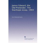 James Edward, the Old Pretender. The Stanhope essay, 1904