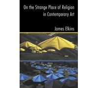 James Elkins On the Strange Place of Religion in Contemporary Art (Tascabile)