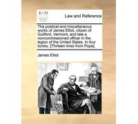 James Elliot The Poetical and Miscellaneous Works of James Elliot, C (Tascabile)