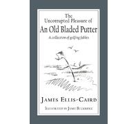 James Ellis-Caird The Uncorrupted Pleasure Of An Old Bladed Putter (Tascabile)