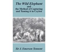 James Emerson T The Wild Elephant and the Method of Capturing and Ta (Tascabile)