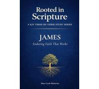 James: Enduring Faith That Works (Rooted in Scripture: A KJV Verse-by-Verse Study Series)