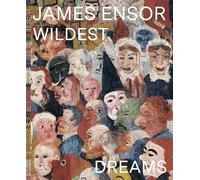 James Ensor: In Your Wildest Dreams: Ensor Beyond Impressionism