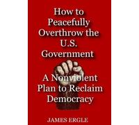James Ergle How to Peacefully Overthrow the U.S. Government (Tascabile)